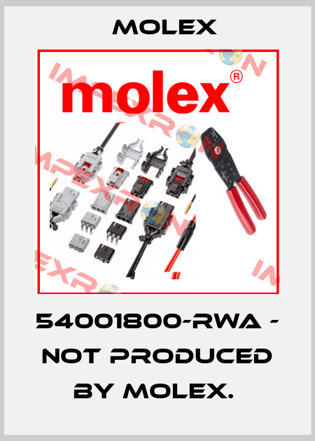 54001800-RWA - NOT PRODUCED BY MOLEX.  Molex