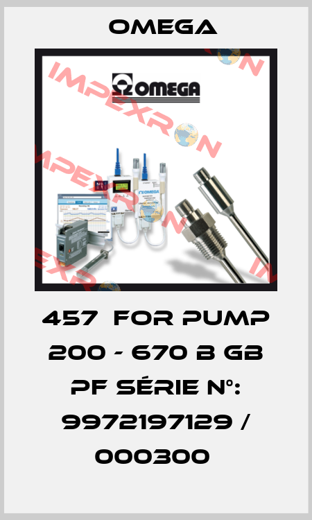 457  for pump 200 - 670 B GB PF Série n°: 9972197129 / 000300  Omega