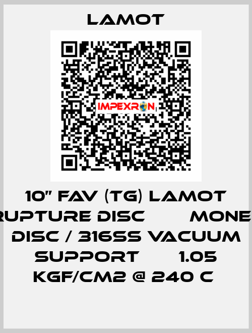 10” FAV (TG) LAMOT RUPTURE DISC        MONEL DISC / 316SS VACUUM SUPPORT       1.05 KGF/CM2 @ 240 C  Lamot