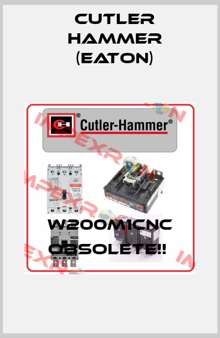 W200M1CNC Obsolete!!  Cutler Hammer (Eaton)