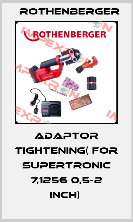 ADAPTOR TIGHTENING( FOR SUPERTRONIC 7,1256 0,5-2 INCH)  Rothenberger