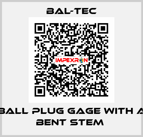 BALL PLUG GAGE WITH A BENT STEM  Bal-Tec