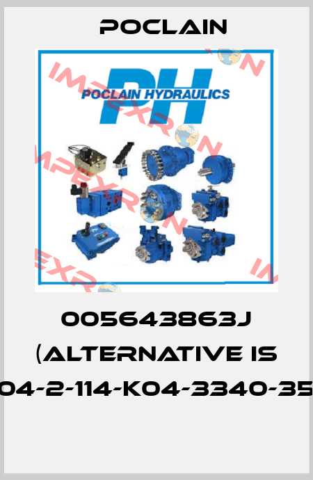 005643863J (alternative is MK04-2-114-K04-3340-3590)  Poclain