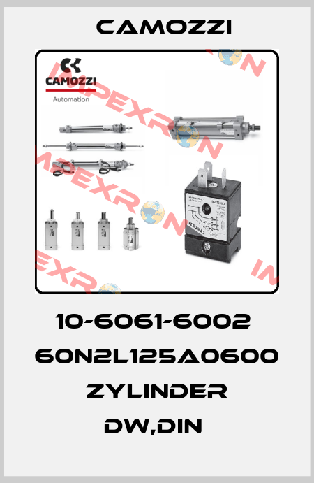 10-6061-6002  60N2L125A0600 ZYLINDER DW,DIN  Camozzi
