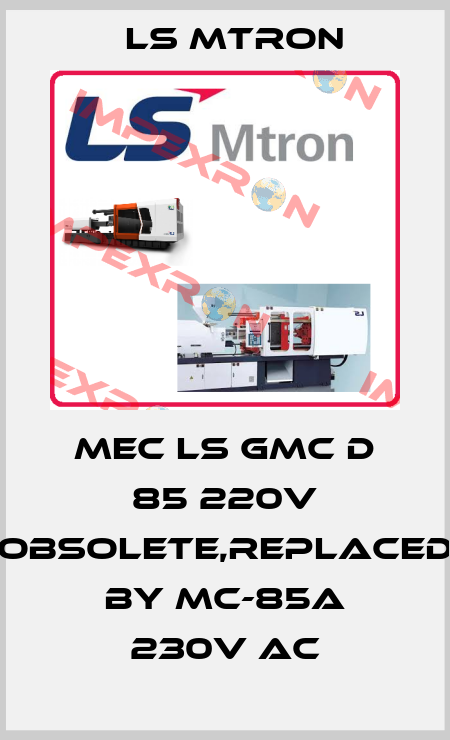 MEC LS GMC D 85 220V obsolete,replaced by MC-85a 230V AC LS MTRON