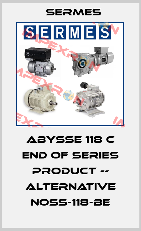 ABYSSE 118 C END OF SERIES PRODUCT -- alternative NOSS-118-BE Sermes