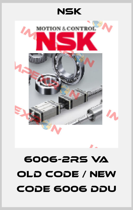 6006-2RS VA old code / new code 6006 DDU Nsk