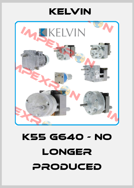 K55 G640 - no longer produced Kelvin
