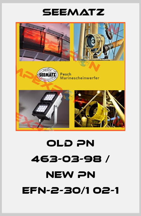 old pn 463-03-98 / new pn EFN-2-30/1 02-1 Seematz