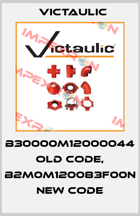 B30000M12000044 old code, B2M0M120083F00N new code Victaulic
