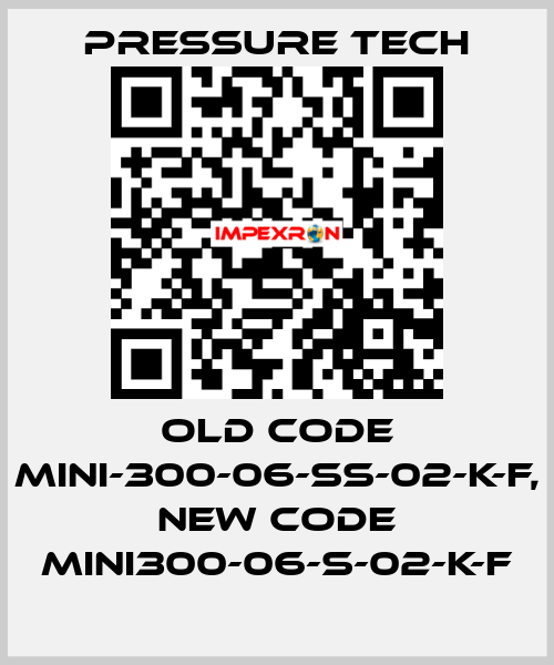 old code MINI-300-06-SS-02-K-F, new code MINI300-06-S-02-K-F Pressure Tech