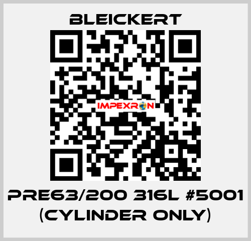 PRE63/200 316l #5001 (cylinder only) Bleickert